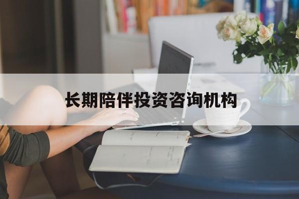 汕尾市包含长期陪伴投资咨询机构的词条